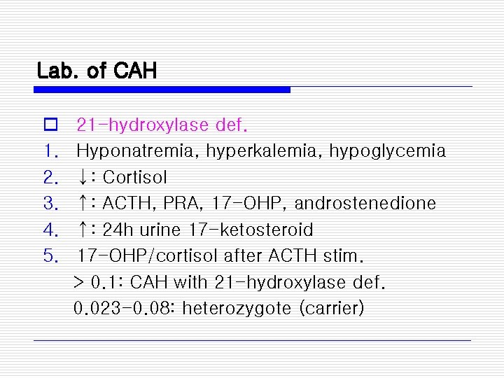 Lab. of CAH o 1. 2. 3. 4. 5. 21 -hydroxylase def. Hyponatremia, hyperkalemia,