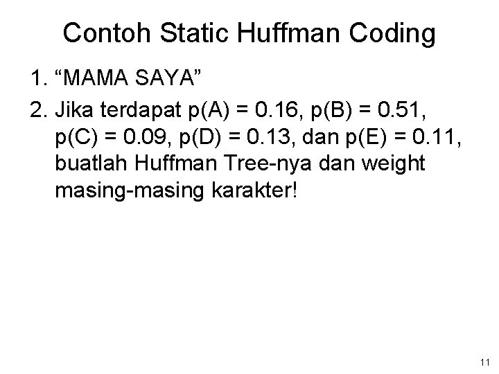 Contoh Static Huffman Coding 1. “MAMA SAYA” 2. Jika terdapat p(A) = 0. 16,