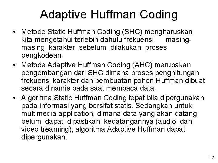 Adaptive Huffman Coding • Metode Static Huffman Coding (SHC) mengharuskan kita mengetahui terlebih dahulu