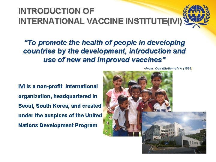INTRODUCTION OF INTERNATIONAL VACCINE INSTITUTE(IVI) “To promote the health of people in developing countries