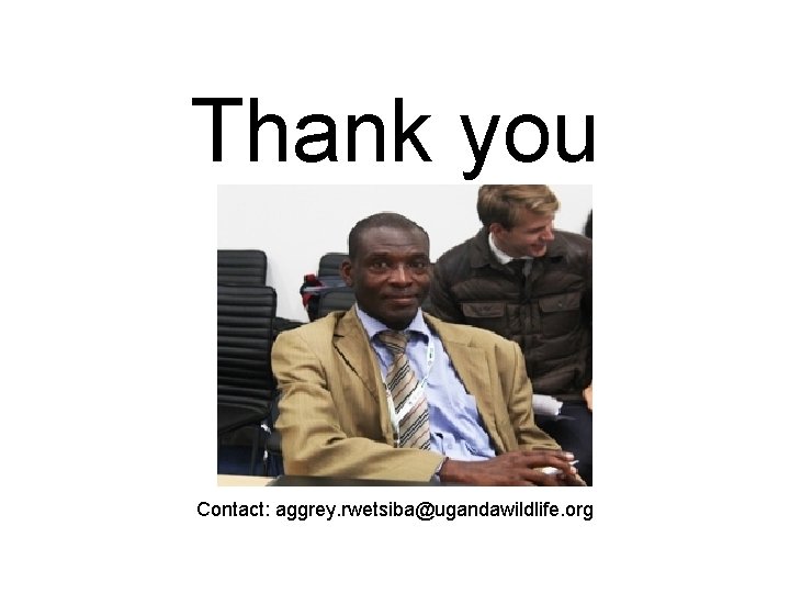 Thank you Contact: aggrey. rwetsiba@ugandawildlife. org 