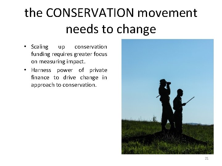 the CONSERVATION movement needs to change • Scaling up conservation funding requires greater focus