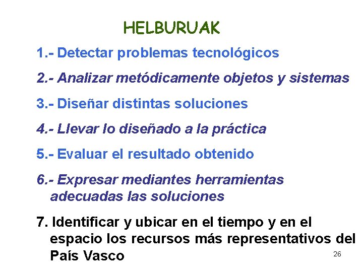 HELBURUAK 1. - Detectar problemas tecnológicos 2. - Analizar metódicamente objetos y sistemas 3.