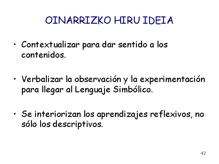 OINARRIZKO HIRU IDEIA • Contextualizar para dar sentido a los contenidos. • Verbalizar la