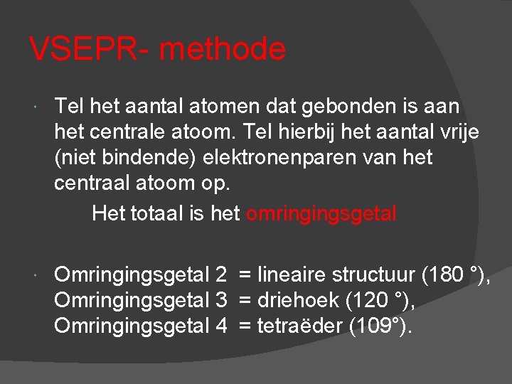 VSEPR- methode Tel het aantal atomen dat gebonden is aan het centrale atoom. Tel