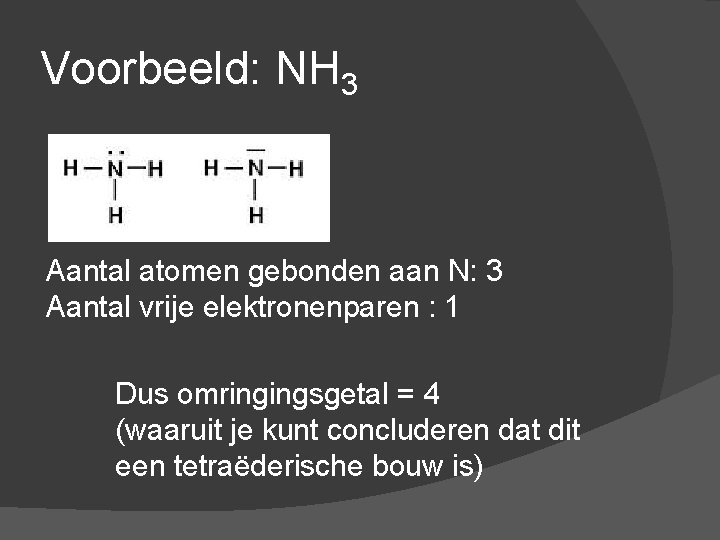 Voorbeeld: NH 3 Aantal atomen gebonden aan N: 3 Aantal vrije elektronenparen : 1