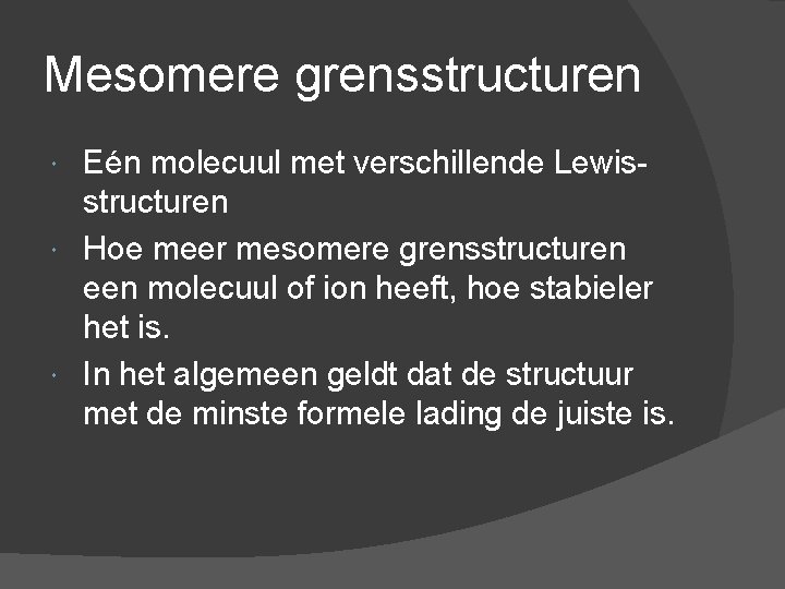 Mesomere grensstructuren Eén molecuul met verschillende Lewisstructuren Hoe meer mesomere grensstructuren een molecuul of