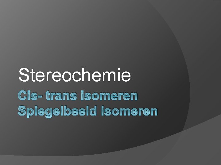 Stereochemie Cis- trans isomeren Spiegelbeeld isomeren 