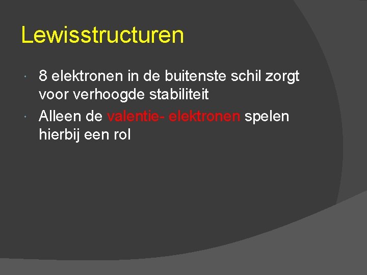 Lewisstructuren 8 elektronen in de buitenste schil zorgt voor verhoogde stabiliteit Alleen de valentie-