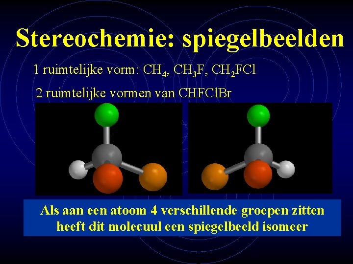 Stereochemie: spiegelbeelden 1 ruimtelijke vorm: CH 4, CH 3 F, CH 2 FCl 2