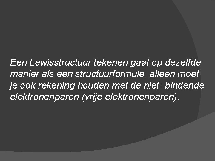 Een Lewisstructuur tekenen gaat op dezelfde manier als een structuurformule, alleen moet je ook