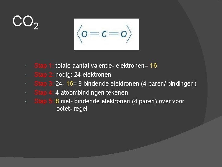 CO 2 Stap 1: totale aantal valentie- elektronen= 16 Stap 2: nodig: 24 elektronen
