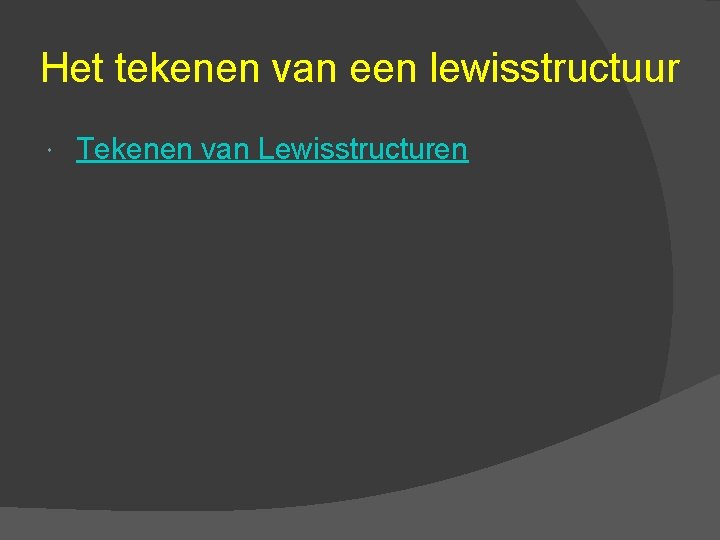 Het tekenen van een lewisstructuur Tekenen van Lewisstructuren 