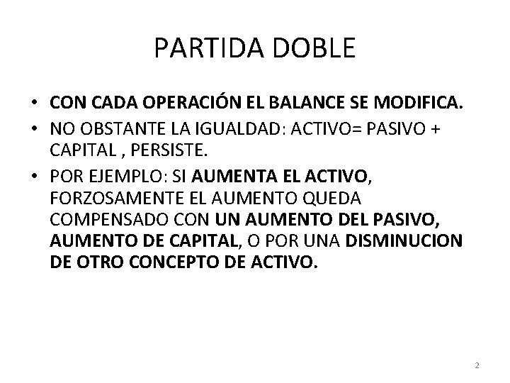 PARTIDA DOBLE • CON CADA OPERACIÓN EL BALANCE SE MODIFICA. • NO OBSTANTE LA