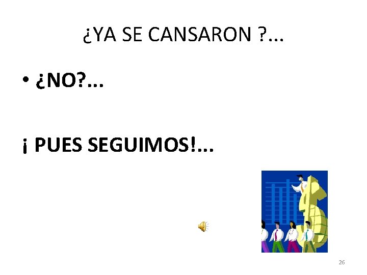 ¿YA SE CANSARON ? . . . • ¿NO? . . . ¡ PUES