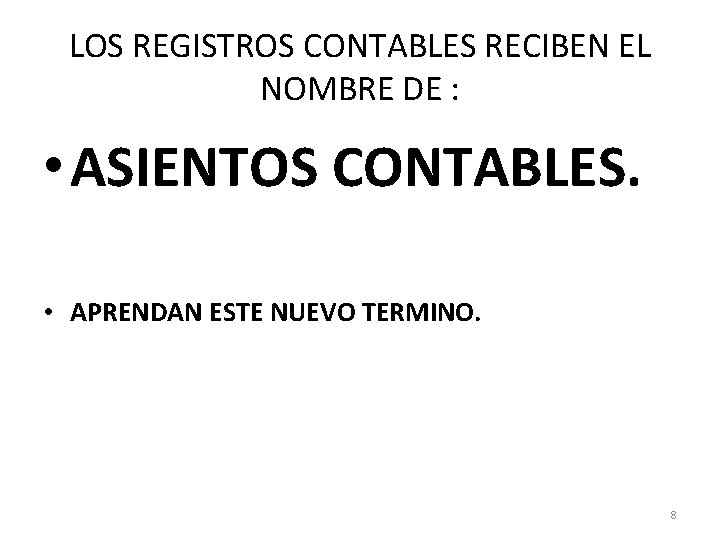 LOS REGISTROS CONTABLES RECIBEN EL NOMBRE DE : • ASIENTOS CONTABLES. • APRENDAN ESTE