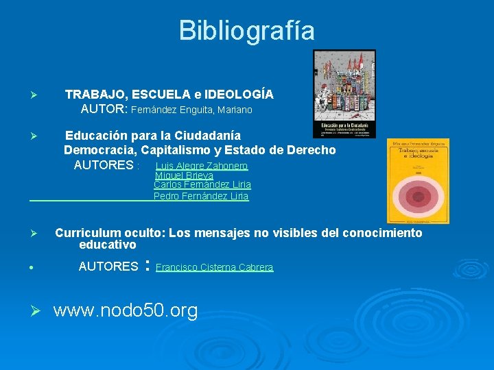 Bibliografía Ø TRABAJO, ESCUELA e IDEOLOGÍA AUTOR: Fernández Enguita, Mariano Ø Educación para la