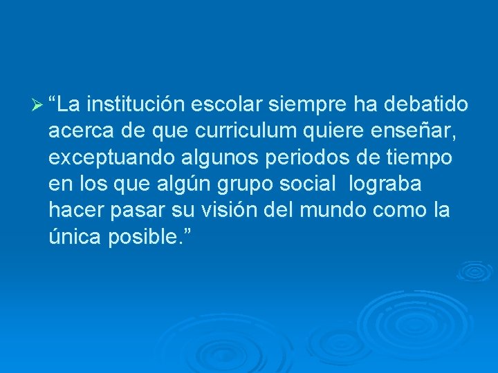 Ø “La institución escolar siempre ha debatido acerca de que curriculum quiere enseñar, exceptuando