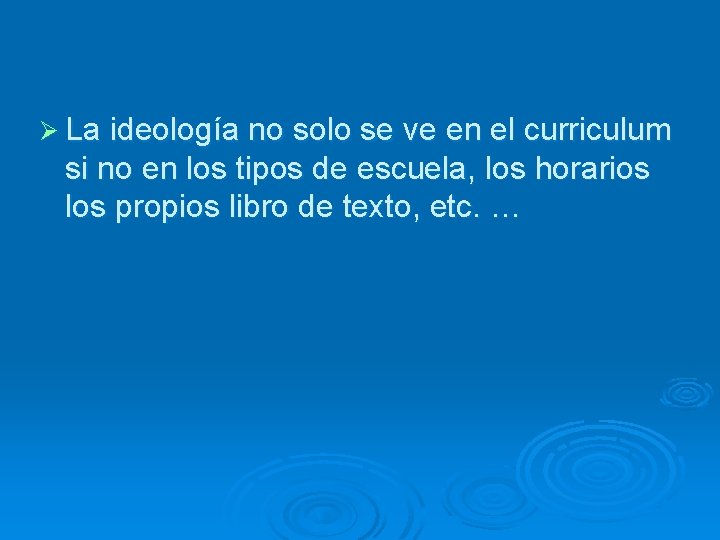Ø La ideología no solo se ve en el curriculum si no en los