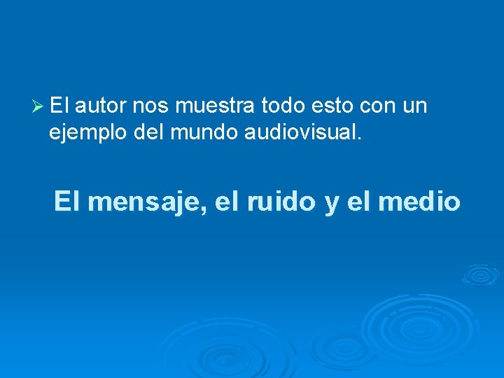 Ø El autor nos muestra todo esto con un ejemplo del mundo audiovisual. El