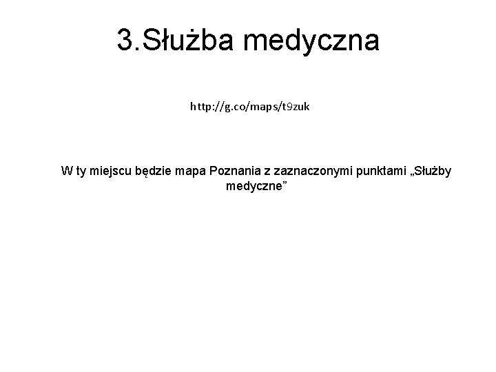 3. Służba medyczna http: //g. co/maps/t 9 zuk W ty miejscu będzie mapa Poznania