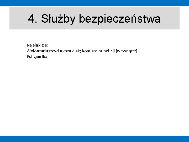 4. Służby bezpieczeństwa Na slajdzie: Wolontariuszowi ukazuje się komisariat policji (wewnątrz). Policjantka 