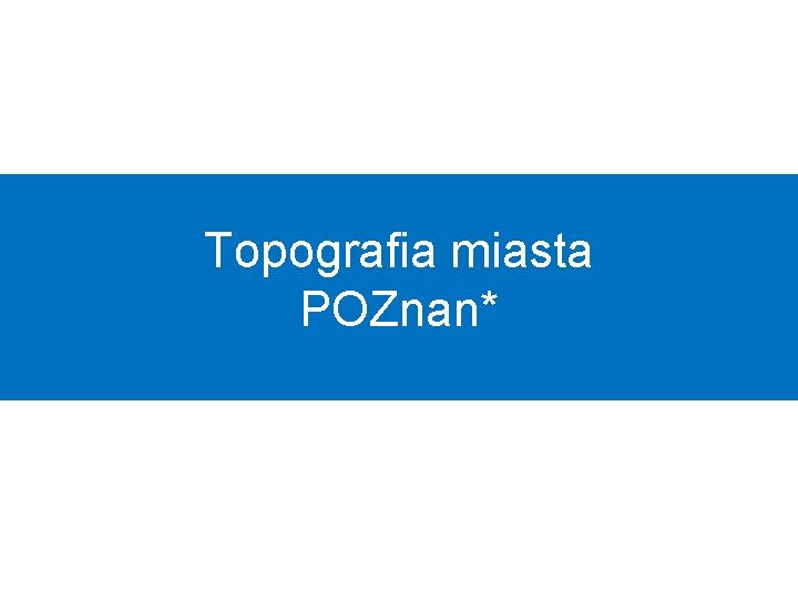 Topografia miasta POZnan* 
