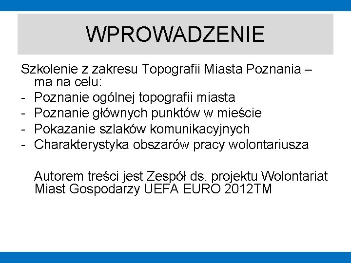 WPROWADZENIE Szkolenie z zakresu Topografii Miasta Poznania – ma na celu: - Poznanie ogólnej