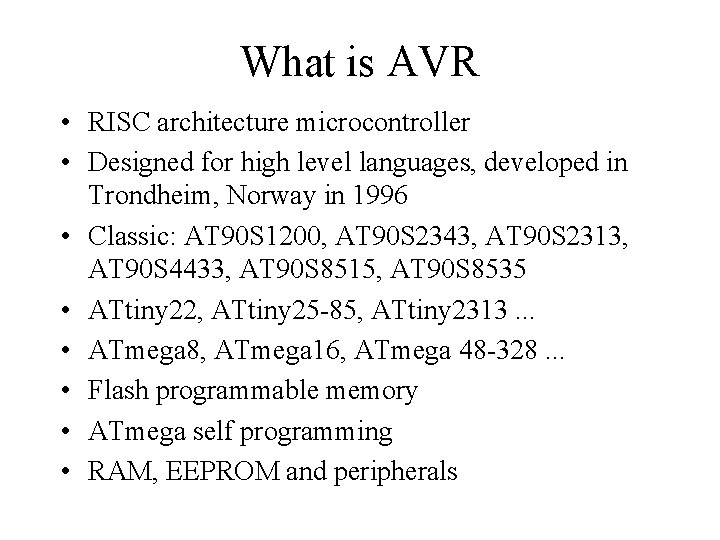 What is AVR • RISC architecture microcontroller • Designed for high level languages, developed What is AVR • RISC architecture microcontroller • Designed for high level languages, developed