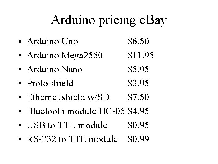Arduino pricing e. Bay • • Arduino Uno $6. 50 Arduino Mega 2560 $11.