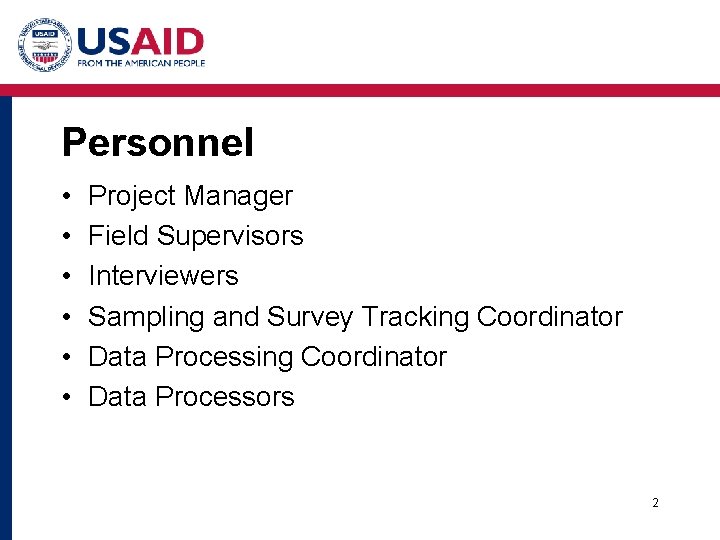 Personnel • • • Project Manager Field Supervisors Interviewers Sampling and Survey Tracking Coordinator