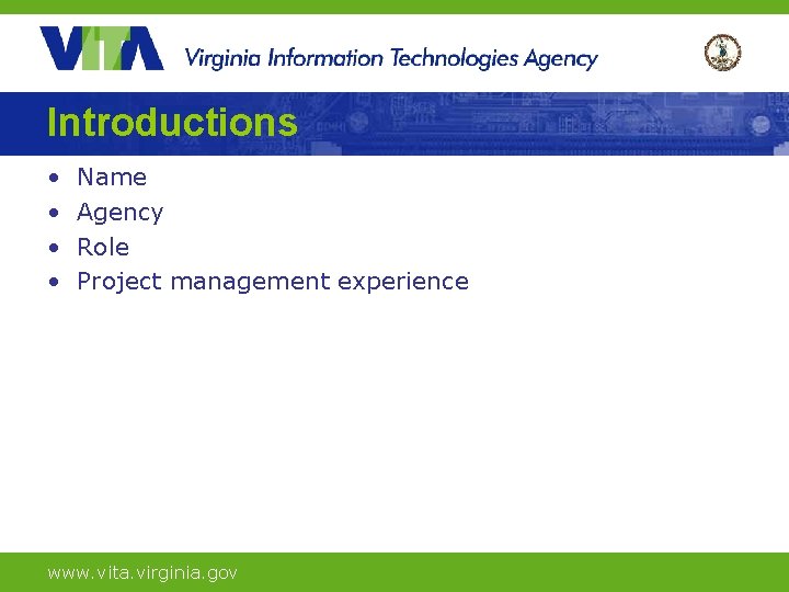 Introductions • • Name Agency Role Project management experience www. vita. virginia. gov 