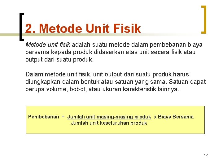 2. Metode Unit Fisik Metode unit fisik adalah suatu metode dalam pembebanan biaya bersama 2. Metode Unit Fisik Metode unit fisik adalah suatu metode dalam pembebanan biaya bersama