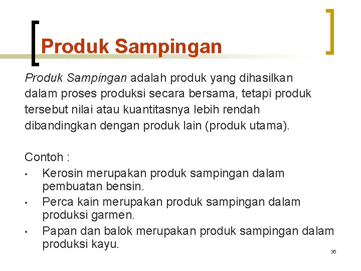 Produk Sampingan adalah produk yang dihasilkan dalam proses produksi secara bersama, tetapi produk tersebut Produk Sampingan adalah produk yang dihasilkan dalam proses produksi secara bersama, tetapi produk tersebut