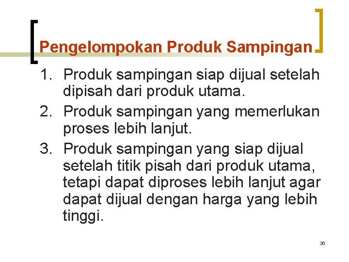 Pengelompokan Produk Sampingan 1. Produk sampingan siap dijual setelah dipisah dari produk utama. 2.