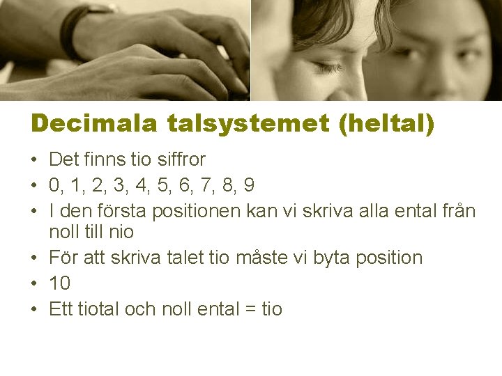 Decimala talsystemet (heltal) • Det finns tio siffror • 0, 1, 2, 3, 4,