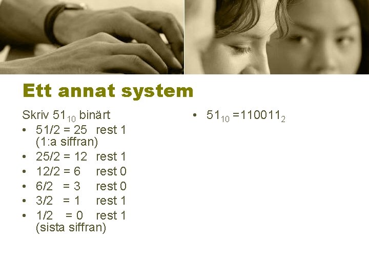 Ett annat system Skriv 5110 binärt • 51/2 = 25 rest 1 (1: a