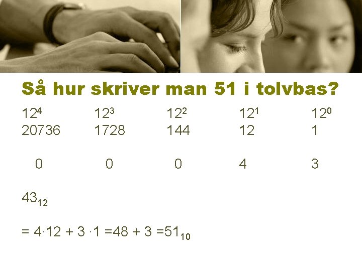 Så hur skriver man 51 i tolvbas? 124 20736 123 1728 122 144 0