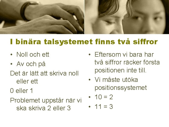 I binära talsystemet finns två siffror • Noll och ett • Av och på