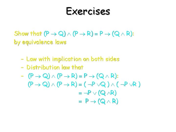 Exercises Show that (P Q) (P R) P (Q R): by equivalence laws –