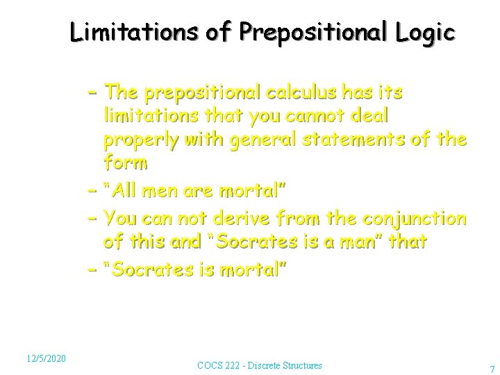 Limitations of Prepositional Logic – The prepositional calculus has its limitations that you cannot