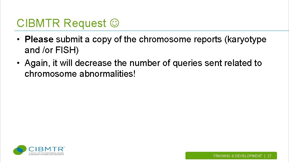 CIBMTR Request • Please submit a copy of the chromosome reports (karyotype and /or