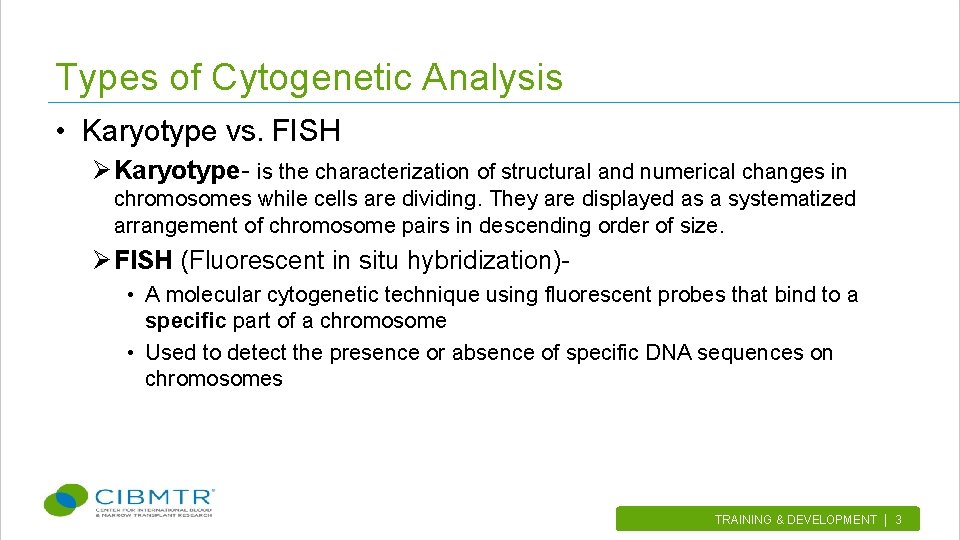 Types of Cytogenetic Analysis • Karyotype vs. FISH Ø Karyotype- is the characterization of