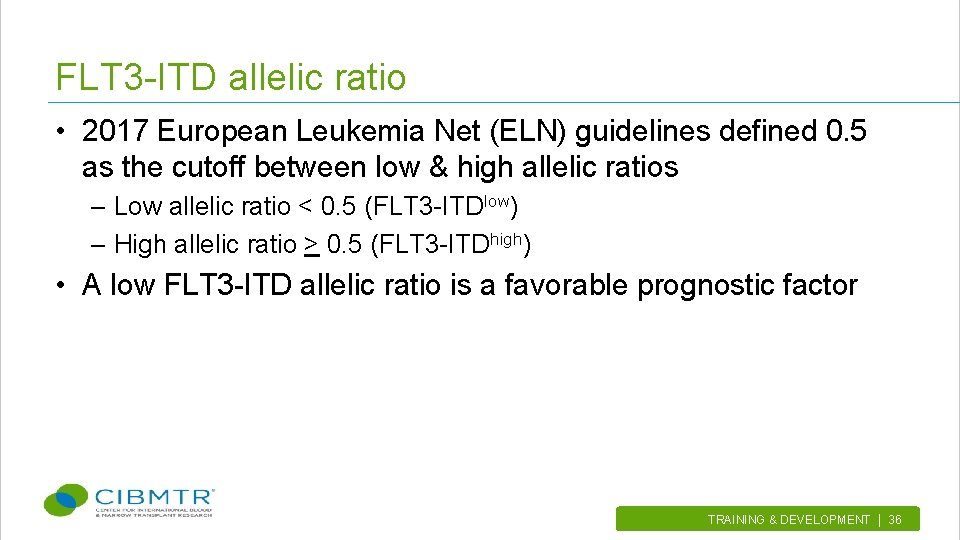 FLT 3 -ITD allelic ratio • 2017 European Leukemia Net (ELN) guidelines defined 0.