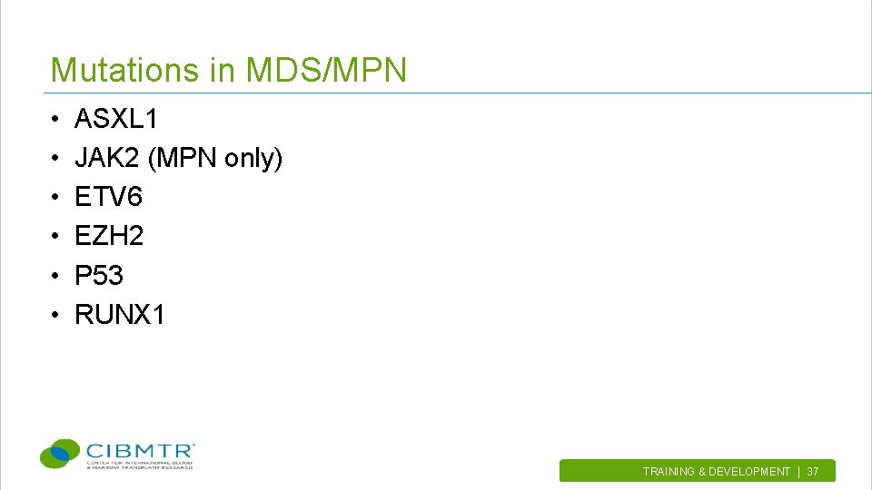 Mutations in MDS/MPN • • • ASXL 1 JAK 2 (MPN only) ETV 6