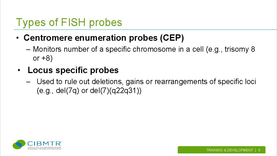 Types of FISH probes • Centromere enumeration probes (CEP) – Monitors number of a