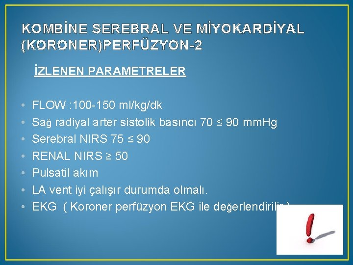 KOMBİNE SEREBRAL VE MİYOKARDİYAL (KORONER)PERFÜZYON-2 İZLENEN PARAMETRELER • • FLOW : 100 -150 ml/kg/dk