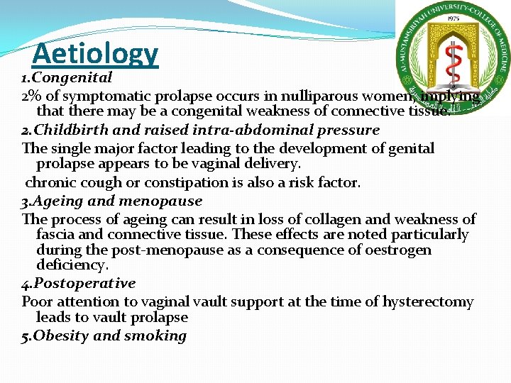 Aetiology 1. Congenital 2% of symptomatic prolapse occurs in nulliparous women, implying that there Aetiology 1. Congenital 2% of symptomatic prolapse occurs in nulliparous women, implying that there