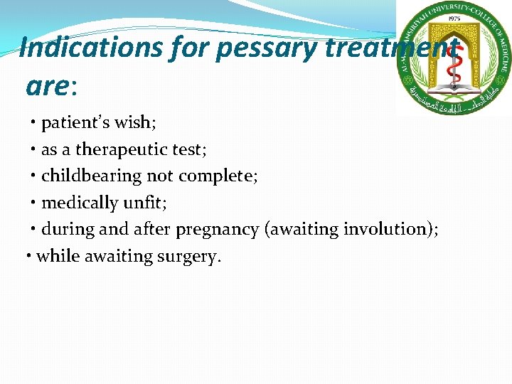 Indications for pessary treatment are: • patient’s wish; • as a therapeutic test; • Indications for pessary treatment are: • patient’s wish; • as a therapeutic test; •
