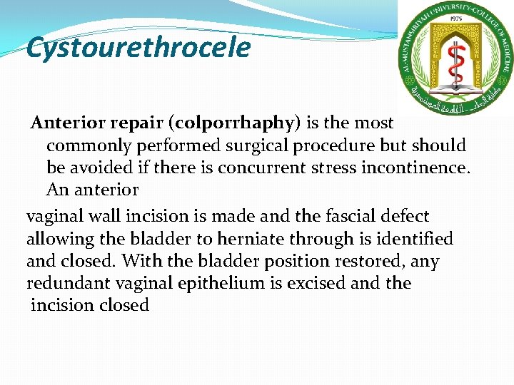 Cystourethrocele Anterior repair (colporrhaphy) is the most commonly performed surgical procedure but should be Cystourethrocele Anterior repair (colporrhaphy) is the most commonly performed surgical procedure but should be